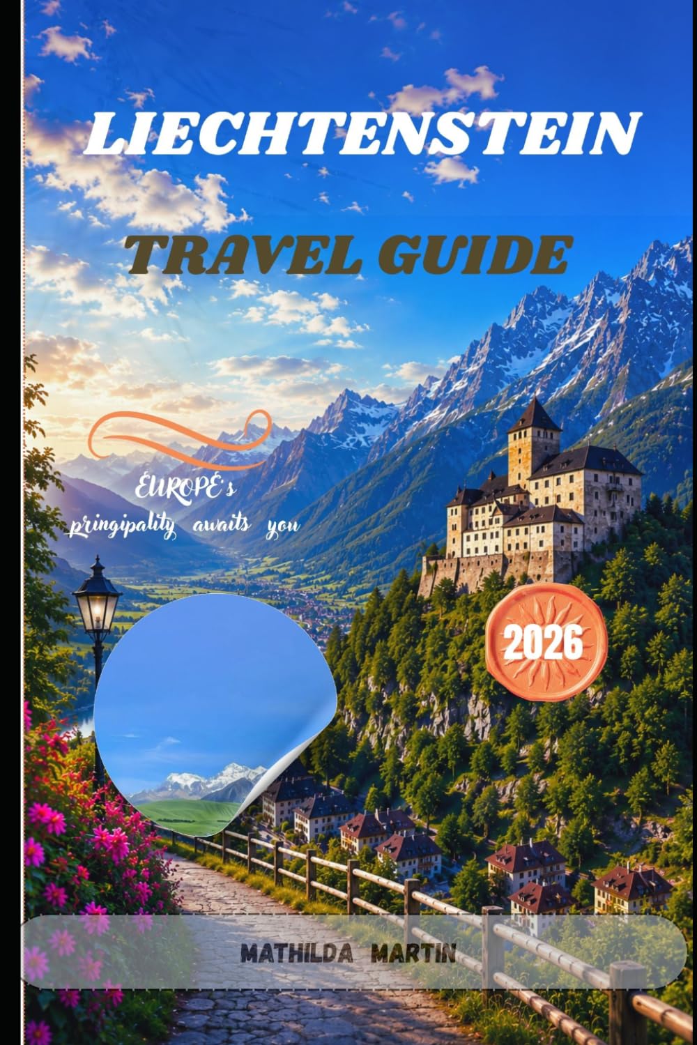 Liechtenstein Travel Guide 2026: Discover Vaduz Castle, Malbun, Hidden Gems, Scenic Alpine Trails, Local Culture, Practical Itineraries .