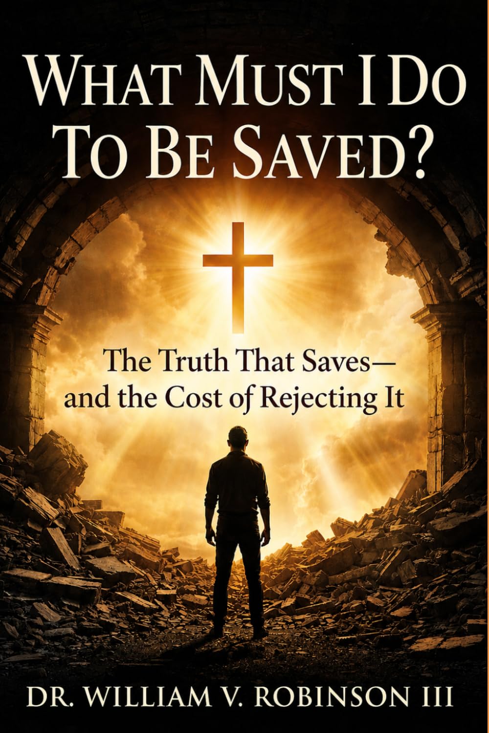 WHAT MUST I DO TO BE SAVED?: The Truth That Saves—and the Cost of Rejecting It (Gospel Clarity)