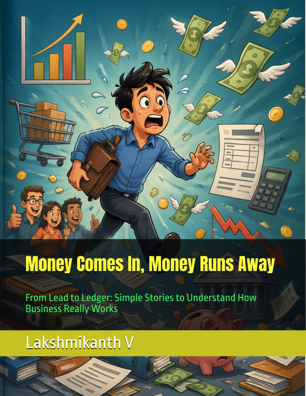 Money Comes In, Money Runs Away: From Lead to Ledger: Simple Stories to Understand How Business Really Works