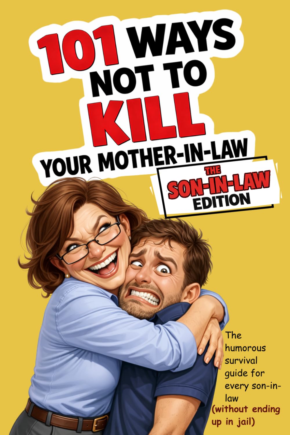101 Ways Not to Kill Your Mother-in-Law | The Son-in-Law Edition: The humorous survival guide for every son-in-law (without ending up in jail)