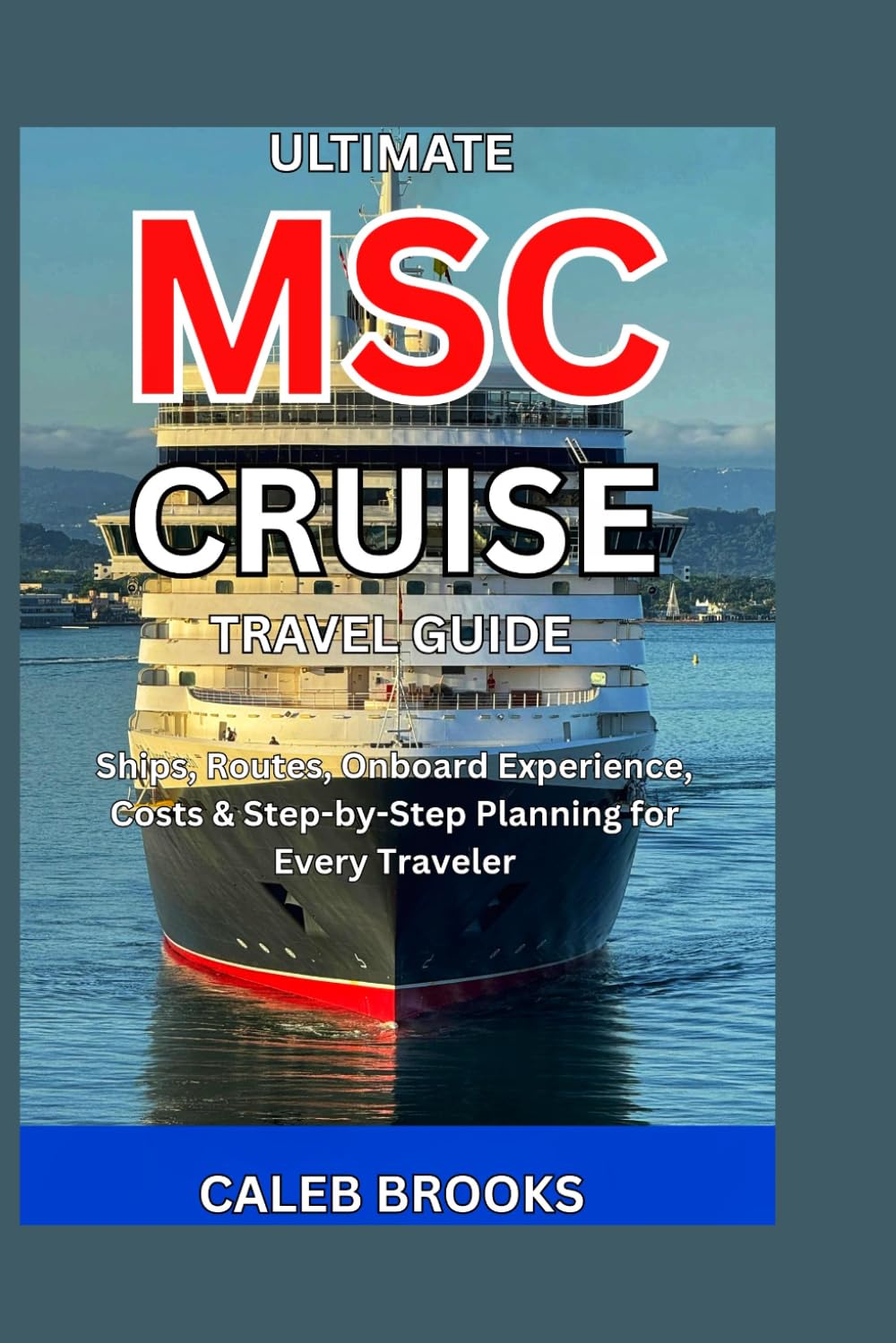 Ultimate MSC Cruise Travel Guide: Ships, Routes, Onboard Experience, Costs & Step-by-Step Planning for Every Traveler