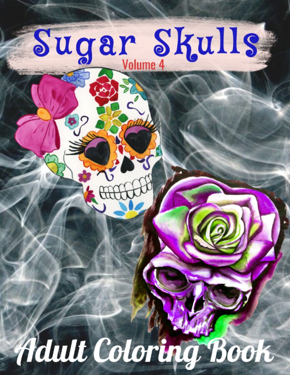 Adult Coloring Book - Sugar Skull Coloring Book - Sugar Skulls - Tattoo Skull Coloring for Adult Relaxation - 35 Wild, Unique, and Fun Designs: Volume 4 (Sugar Skulls Books)
