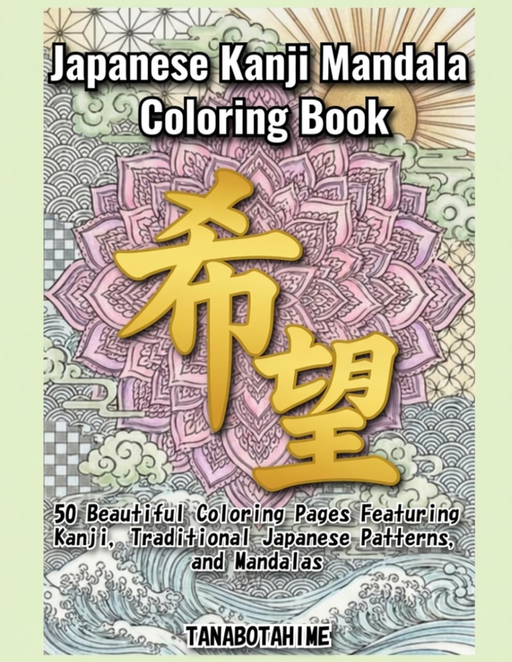 Japanese Kanji Mandala Coloring Book: 50 Beautiful Coloring Pages Featuring Kanji, Traditional Japanese Patterns, and Mandalas