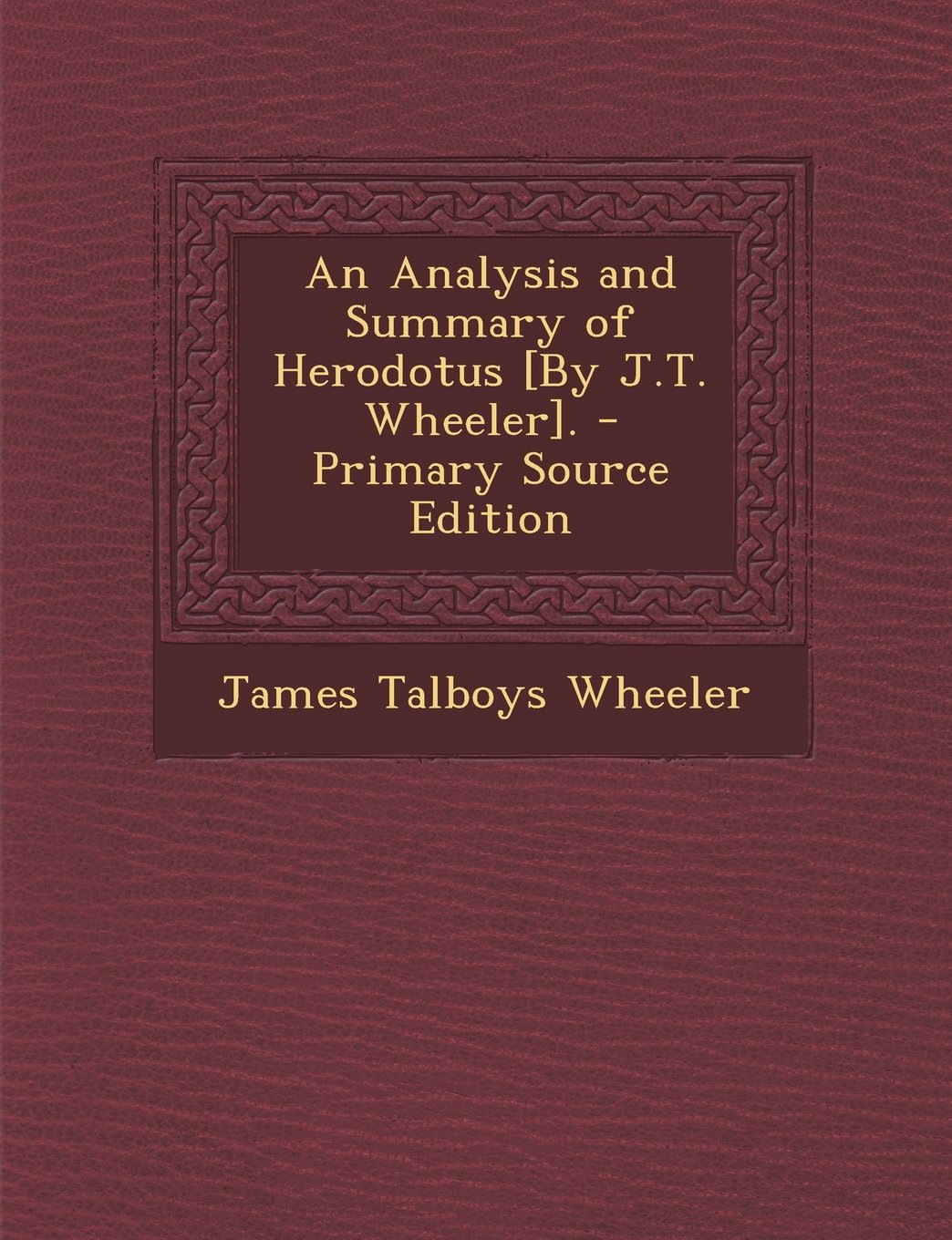 An Analysis and Summary of Herodotus [By J.T. Wheeler]. - Primary Source Edition