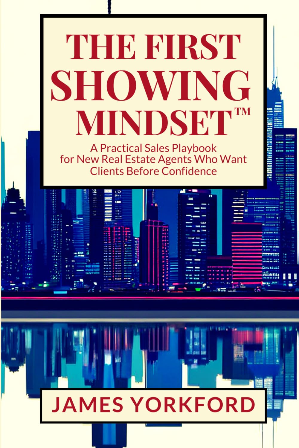 The First Showing Mindset™: A Practical Sales Playbook for New Real Estate Agents Who Want Clients Before Confidence
