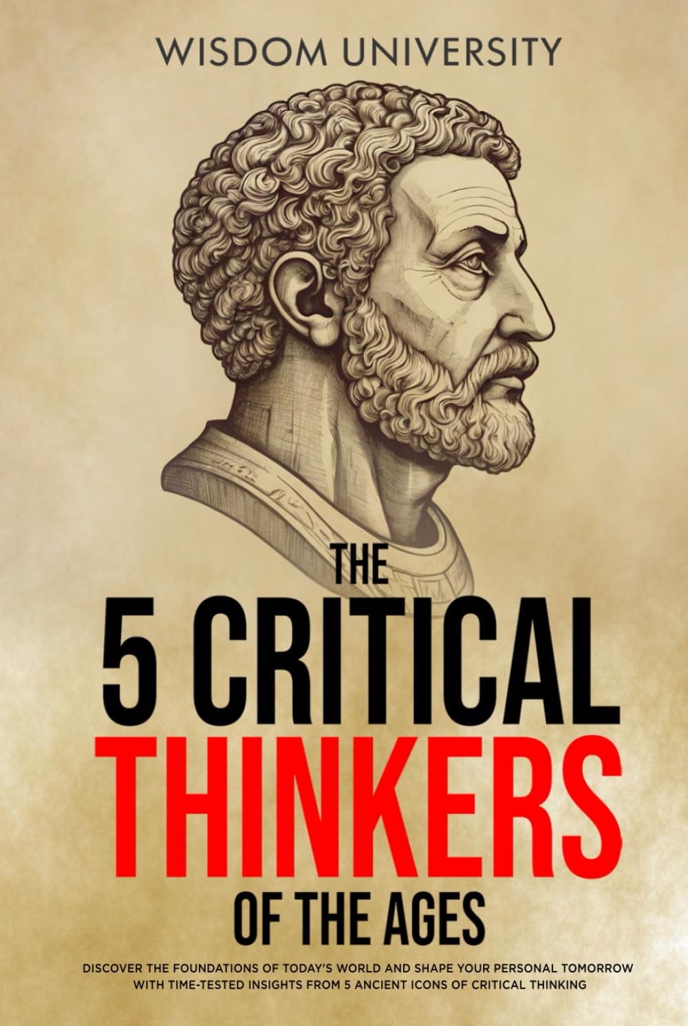 The 5 Critical Thinkers Of The Ages: Discover The Foundations Of Today's World And Shape Your Personal Tomorrow With Time-Tested Insights From 5 ... (Challenge Traditional Thought And Reason)