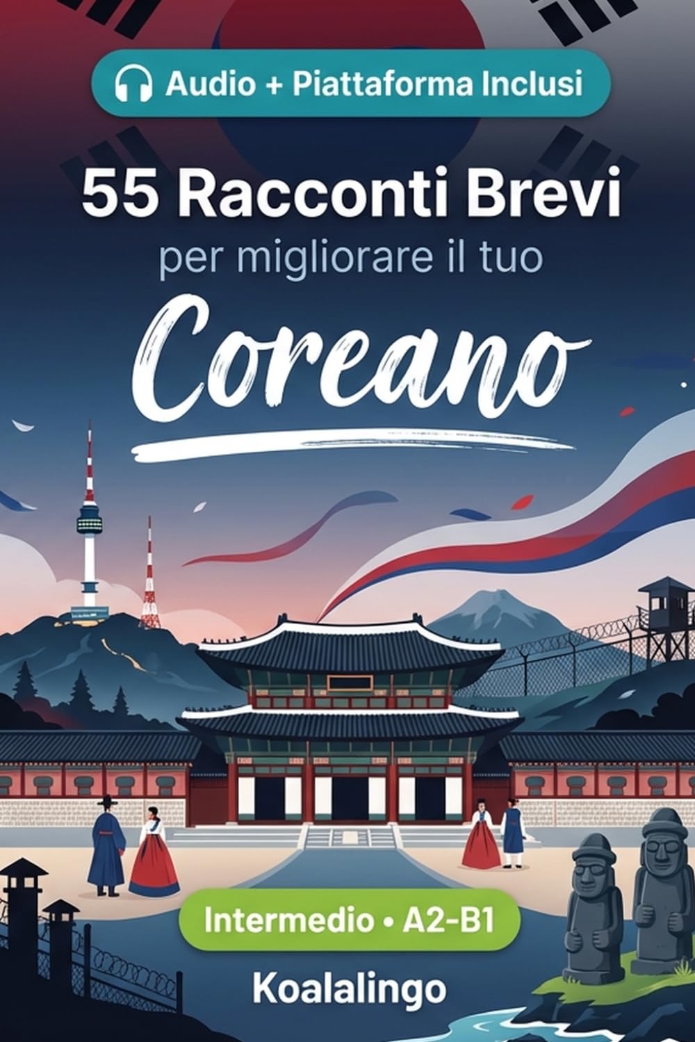 55 racconti bilingue per imparare il coreano a livello intermedio: Migliora il tuo vocabolario, la lettura e la comprensione scritta con esercizi per studenti e adulti a livello A2-B1