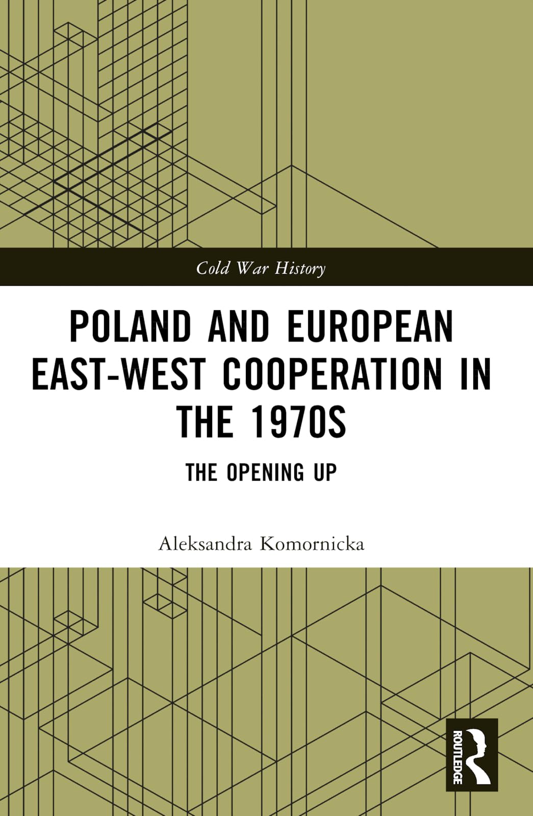 Poland and European East-West Cooperation in the 1970s: The Opening Up (Cold War History)