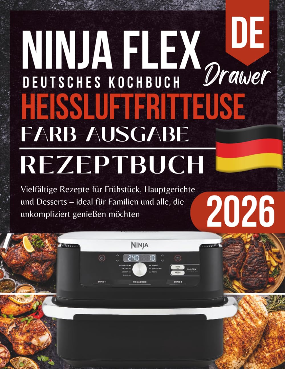 Ninja FlexDrawer Heißluftfritteuse Rezeptbuch 2026 Farb-Ausgabe: Vielfältige Rezepte für Frühstück, Hauptgerichte und Desserts – ideal für Familien und alle, die unkompliziert genießen möchten