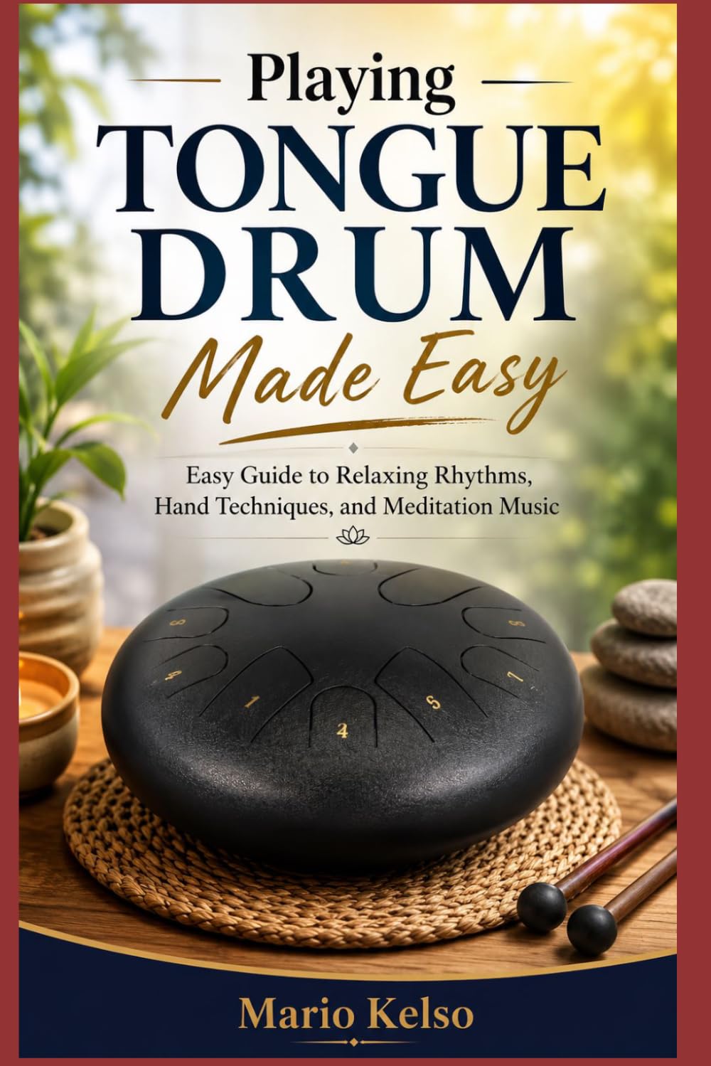 Playing Tongue Drum Made Easy: Easy Guide to Relaxing Rhythms, Hand Techniques, and Meditation Music