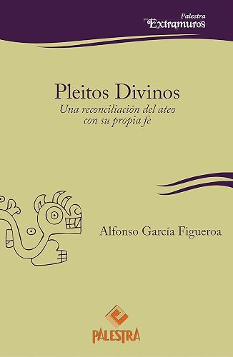Pleitos divinos: Una reconciliación del ateo con su propia fe (Palestra Extramuros nº 9) (Spanish Edition)