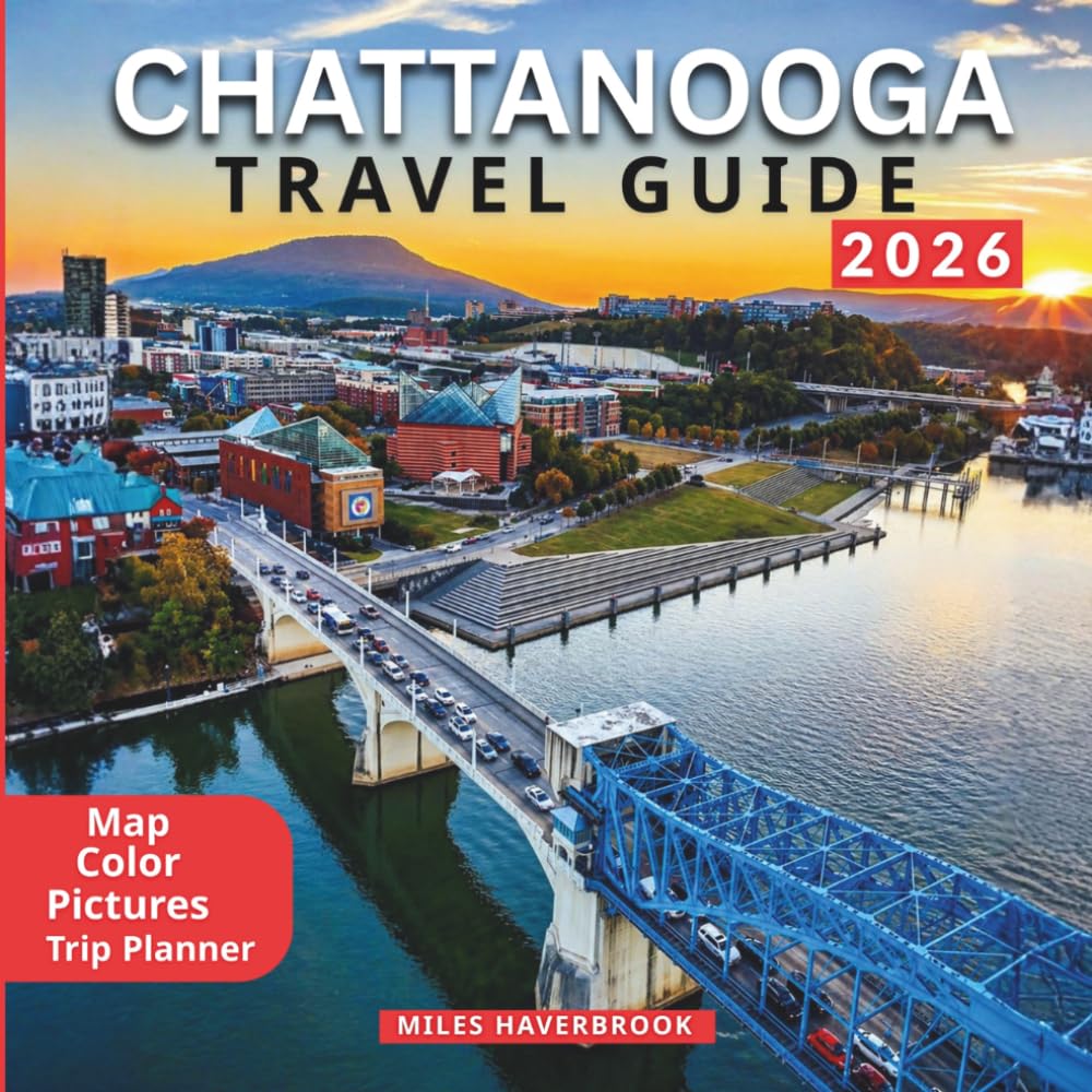 CHATTANOOGA TRAVEL GUIDE: Must-See Attractions, Local Experiences, Dining Highlights, and Seamless Itinerary Planning