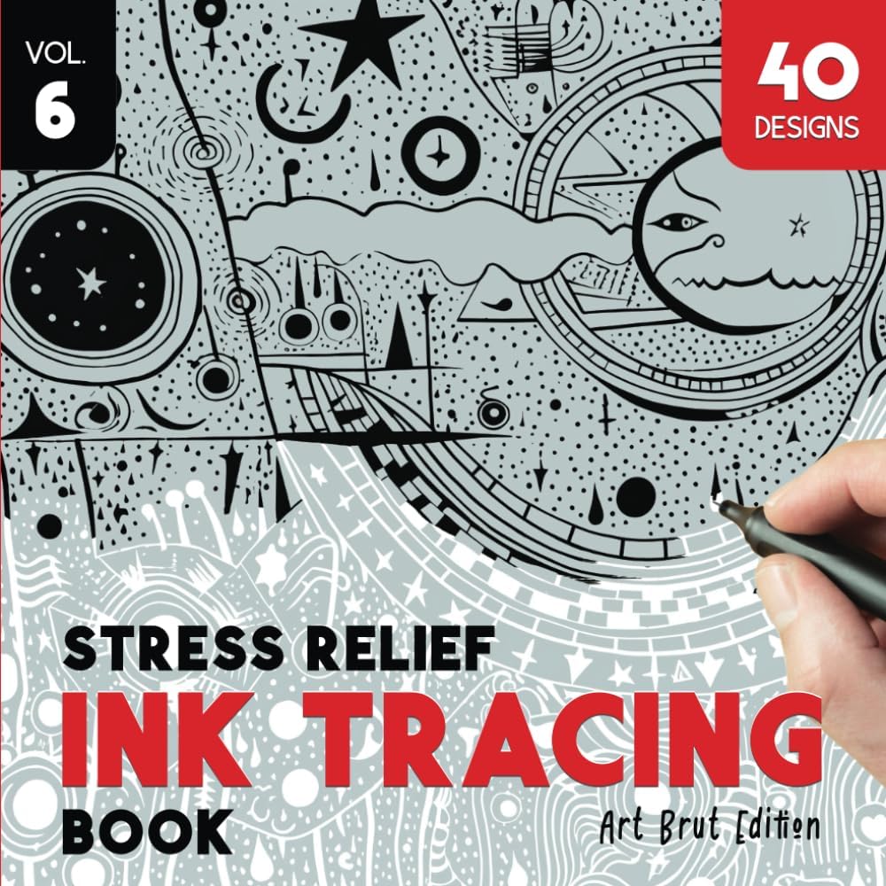 Stress Relief Ink Tracing Book Volume - 6: Art Brut Creations, Trace and Color The Unique Designs to Craft Frame-Worthy Artworks. A Revolutionary ... Series: Artistic Mindfulness and Creativity)