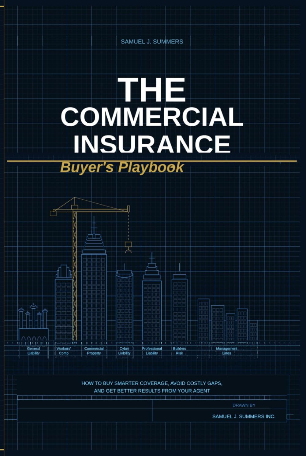 The Commercial Insurance Buyer’s Playbook: How to Buy Smarter Coverage, Avoid Costly Insurance Gaps, and Get Better Results from Your Agent