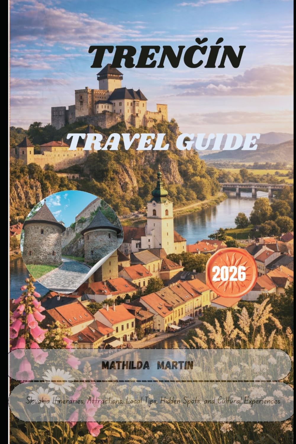 Trenčín Travel Guide 2026: Slovakia Itineraries, Attractions, Local Tips, Hidden Spots, and Cultural Experiences
