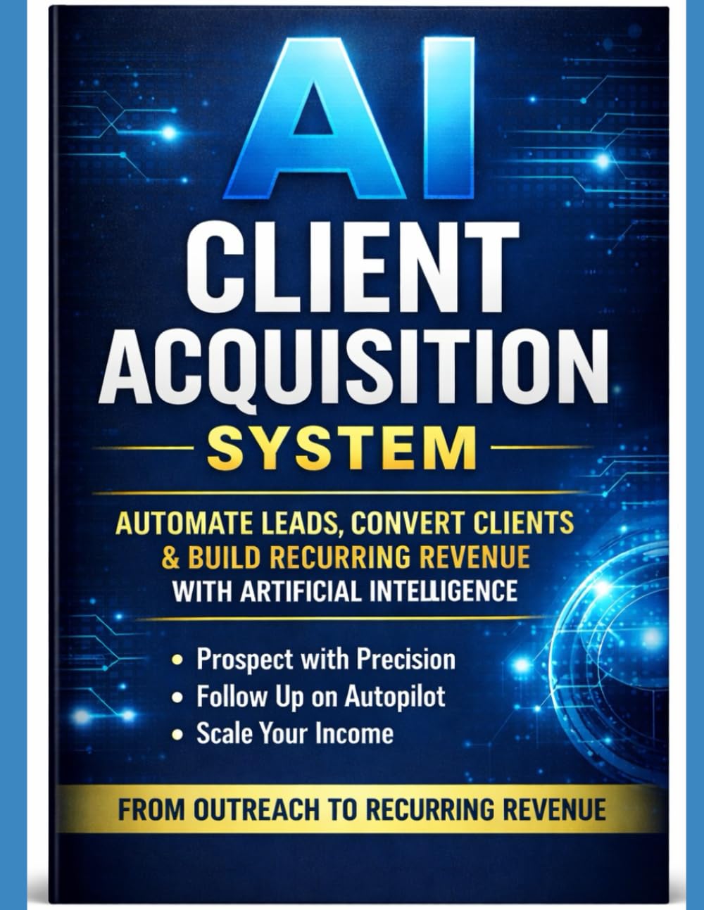 AI Client Acquisition System: How to Automate Lead Generation, Book Qualified Meetings, and Build Recurring Revenue Using AI in 2026