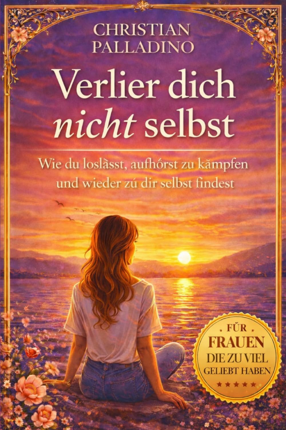 Verlier dich nicht selbst: Wie du loslässt, aufhörst zu kämpfen und wieder zu dir selbst findest