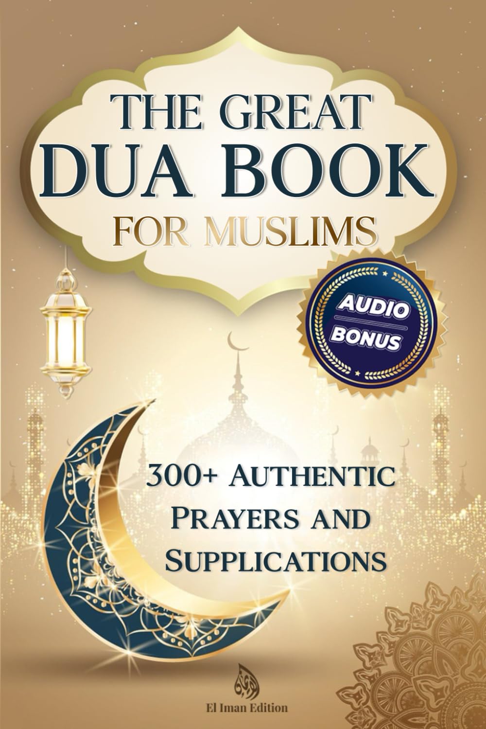 The Great Dua Book for Muslims – 300+ Authentic Prayers and Supplications from the Qur’an and Hadith: A treasury of timeless Duas for light, peace and divine connection