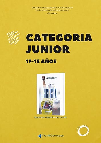JUNIOR, CICLISTA CON 17 Y 18 AÑOS: Desarrollo deportivo del joven ciclista en su paso por esta categoría deportiva. (Spanish Edition)