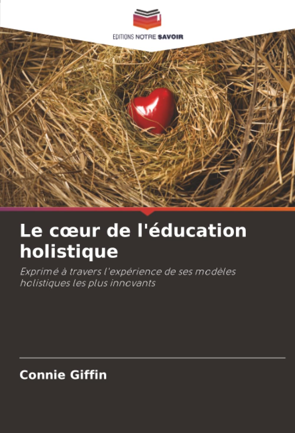 Le cœur de l'éducation holistique: Exprimé à travers l'expérience de ses modèles holistiques les plus innovants