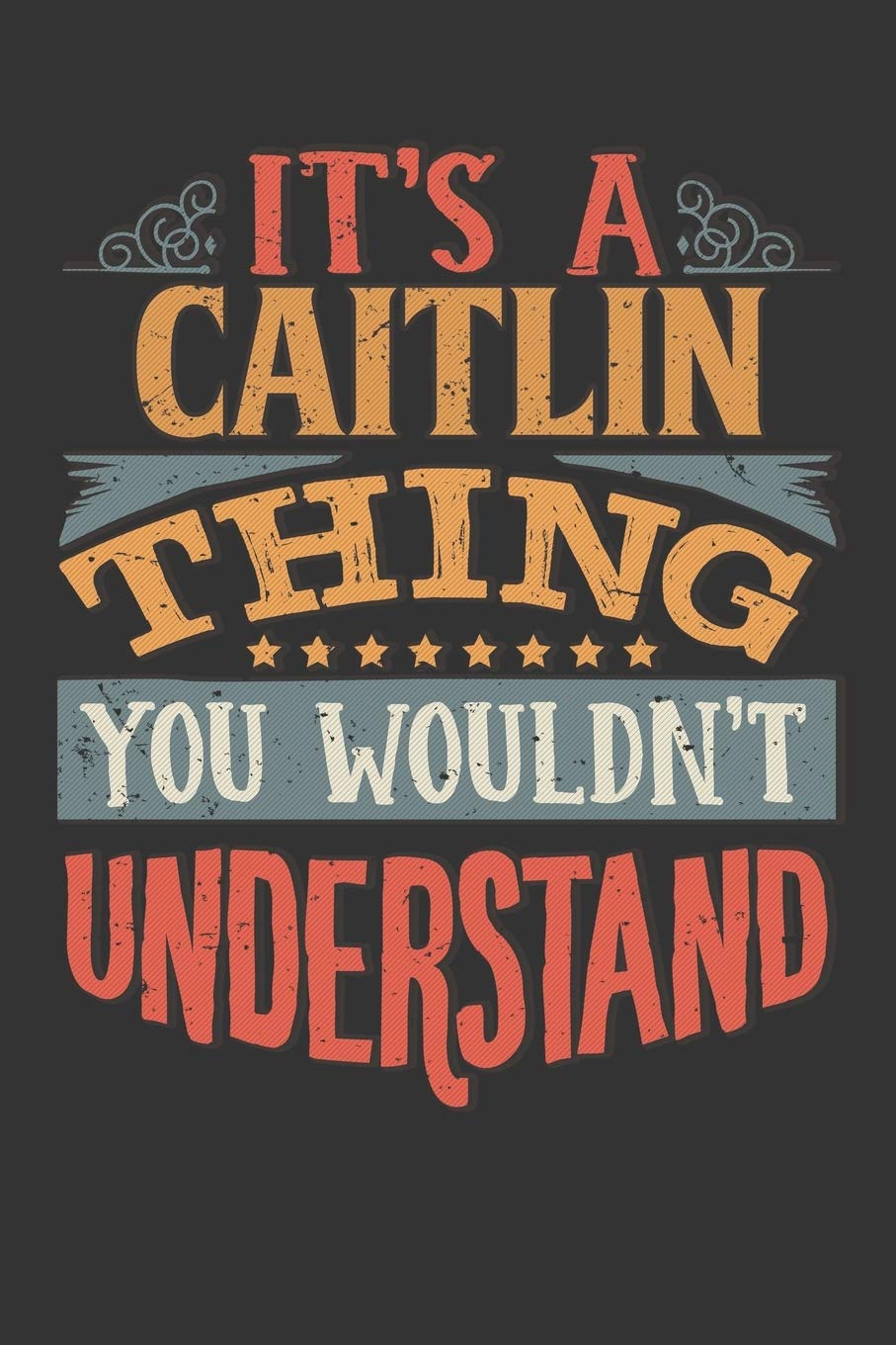 Its A Caitlin Thing You Wouldnt Understand: Caitlin Diary Planner Notebook Journal 6x9 Personalized Customized Gift For Someones Surname Or First Name is Caitlin