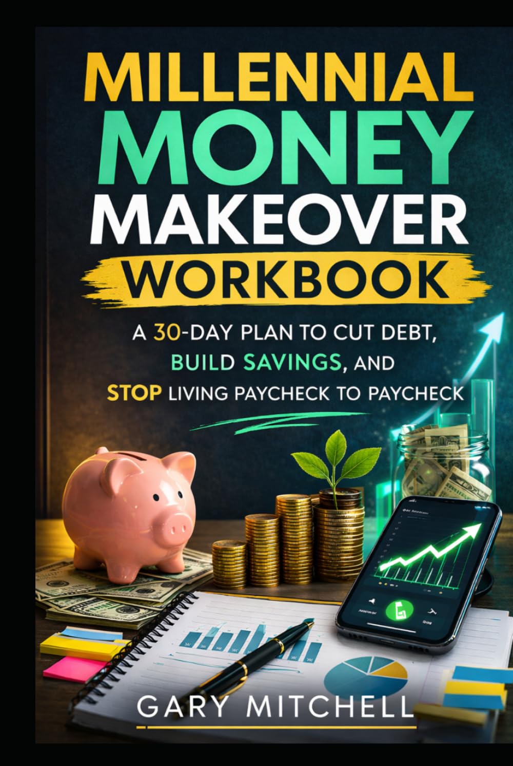Millennial Money Makeover Workbook: A 30-Day Plan to Cut Debt, Build Savings, and Stop Living Paycheck to Paycheck