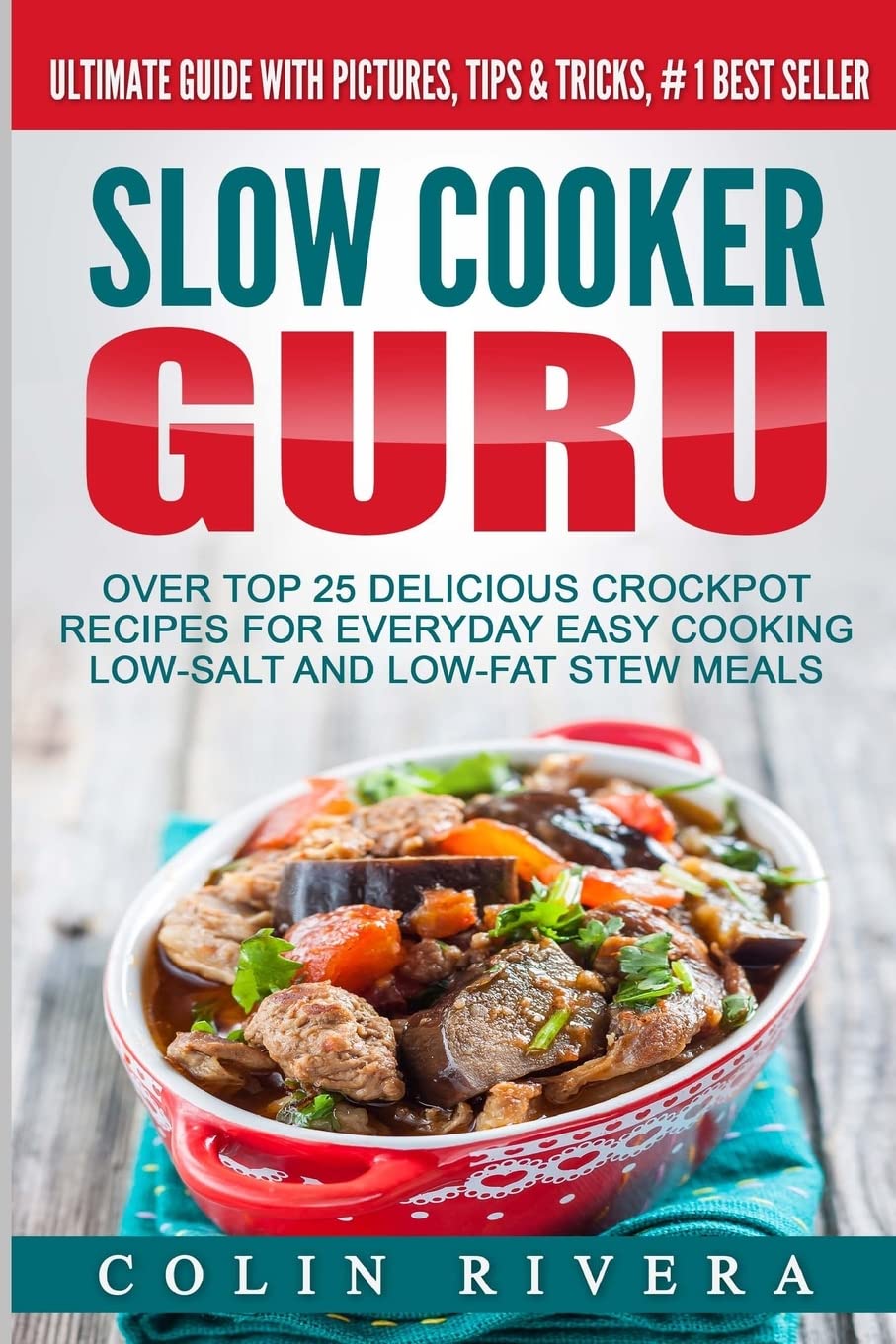 Slow Cooker Guru: Top 25 Delicious Crockpot Recipes for Everyday Easy Cooking Low-Salt and Low-Fat Stew Meals