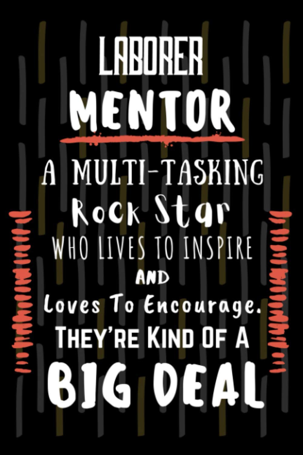 Laborer Mentor A Multi-Tasking Rock Star Who Lives To Inspire And Loves To Encourage - They're Kind of a Big Deal: Laborer Mentor Funny Notebook Gift ... - Funny Gag Gifts For Laborer Mentoring Gift
