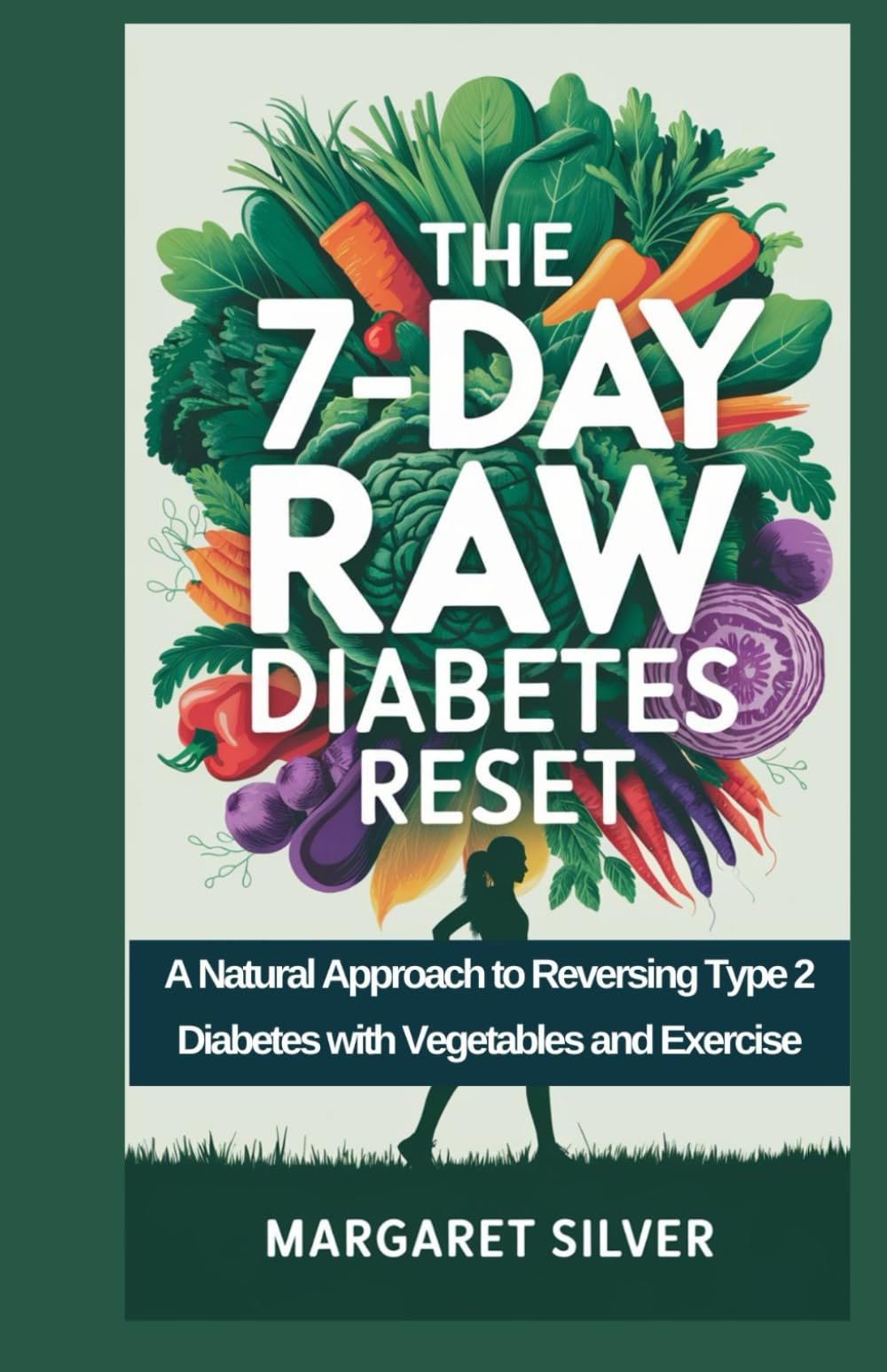 The 7-Day Raw Diabetes Reset: A Natural Approach to Reversing Type 2 Diabetes with Vegetables and Exercise
