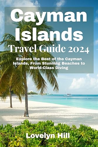 Cayman Islands Travel Guide 2024: Explore the Best of the Cayman Islands, From Stunning Beaches to World-Class Diving (Global Travel Guide Series)