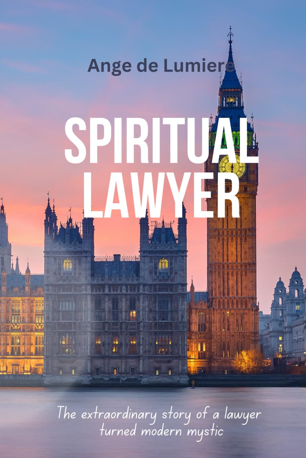 Spiritual Lawyer: The extraordinary story of a lawyer turned modern mystic
