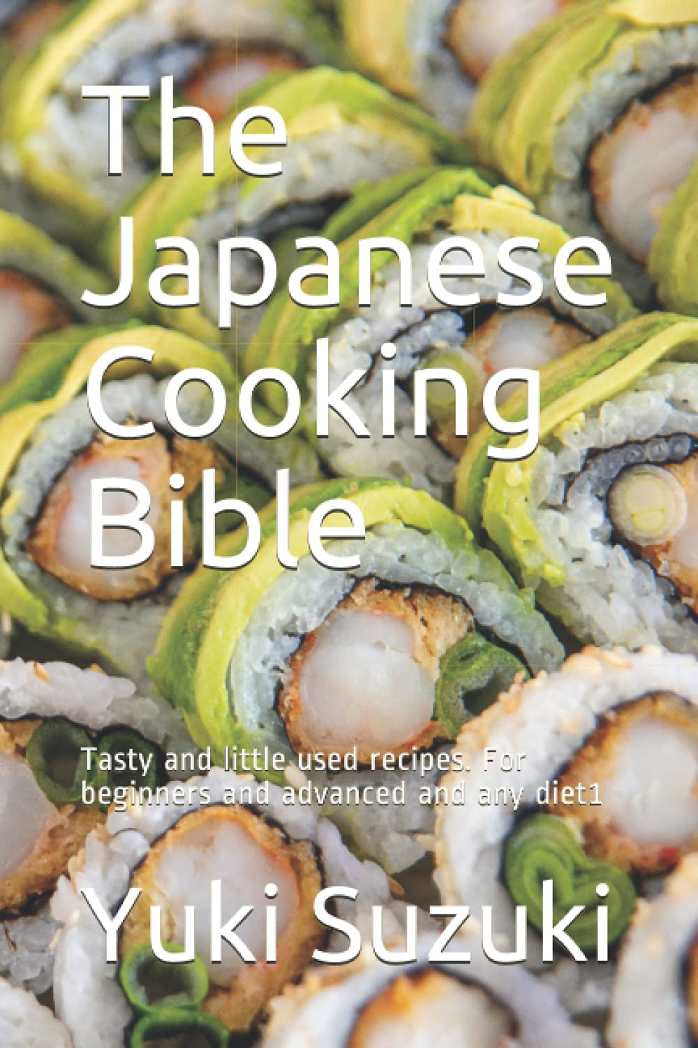 The Japanese Cooking Bible: Tasty and little used recipes. For beginners and advanced and any diet1
