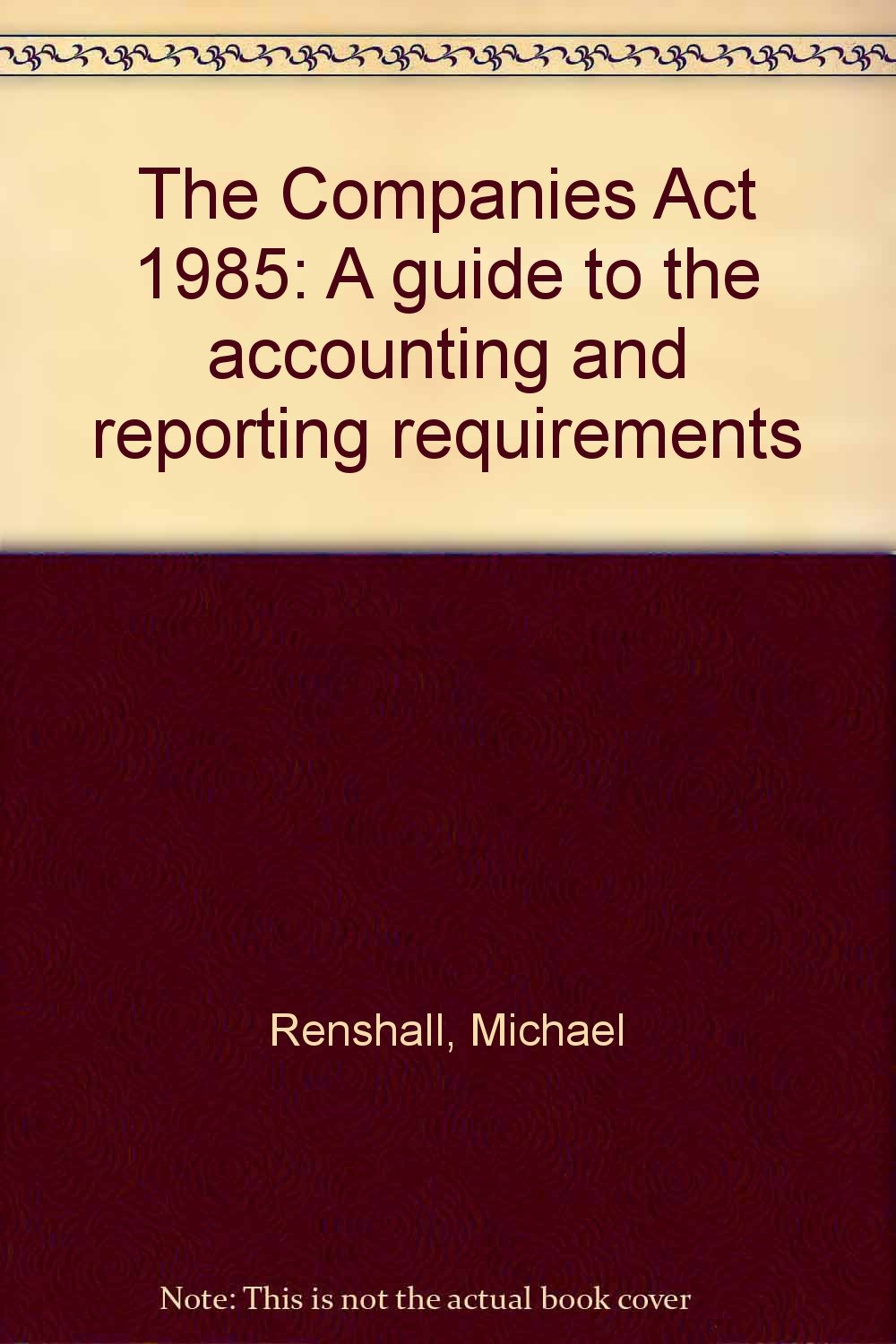 The Companies Act 1985 A guide to the accounting and reporting