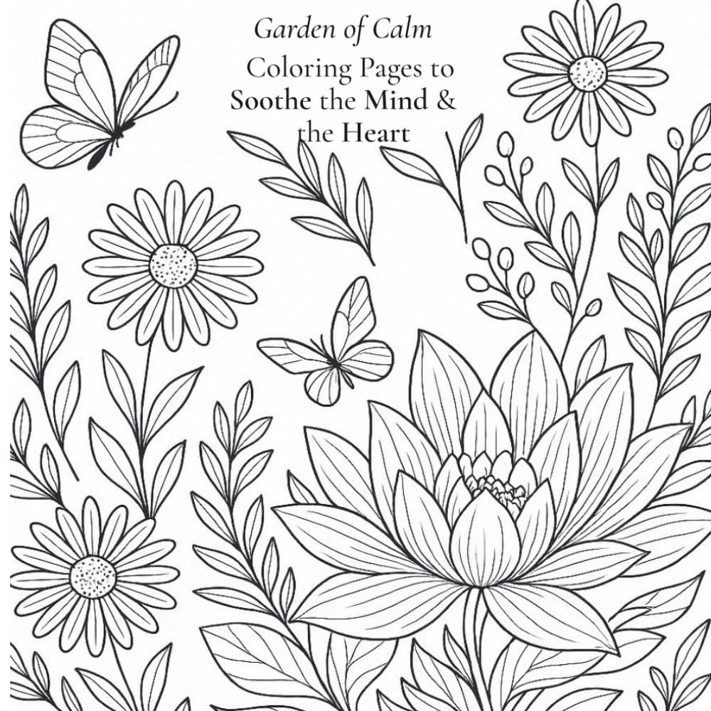 Garden of Calm: A Floral Coloring Book to Soothe Your Mind and Heart