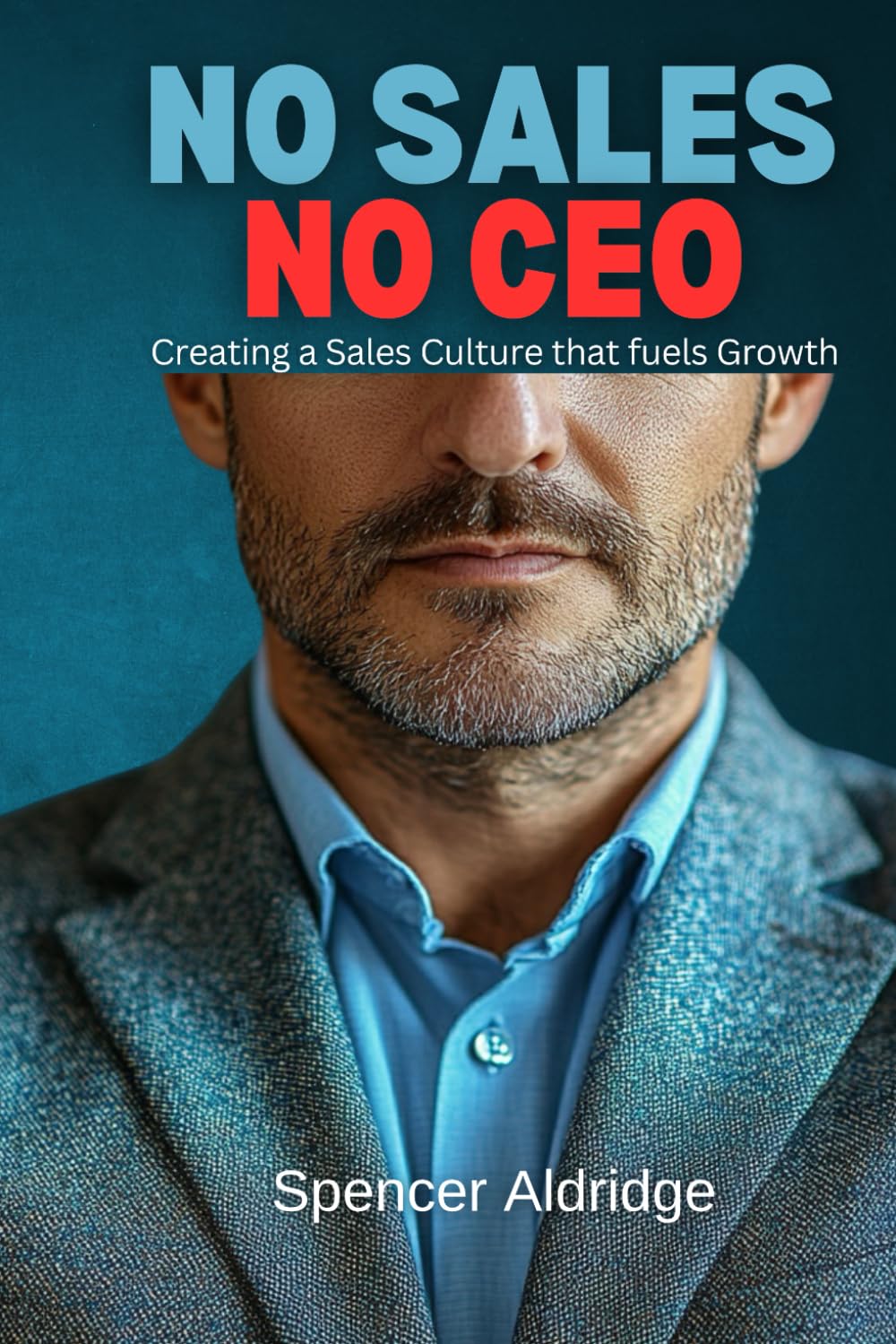 No Sales No CEO: Creating a Sales Culture that fuels Growth (Self Development)