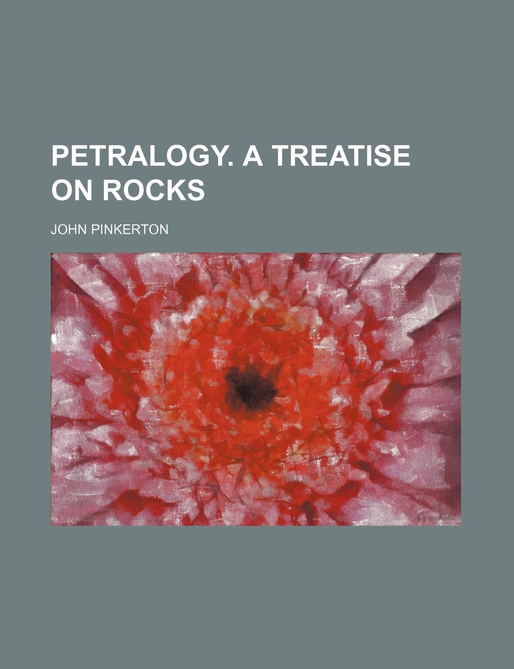 Petralogy. a Treatise on Rocks (Volume 1)