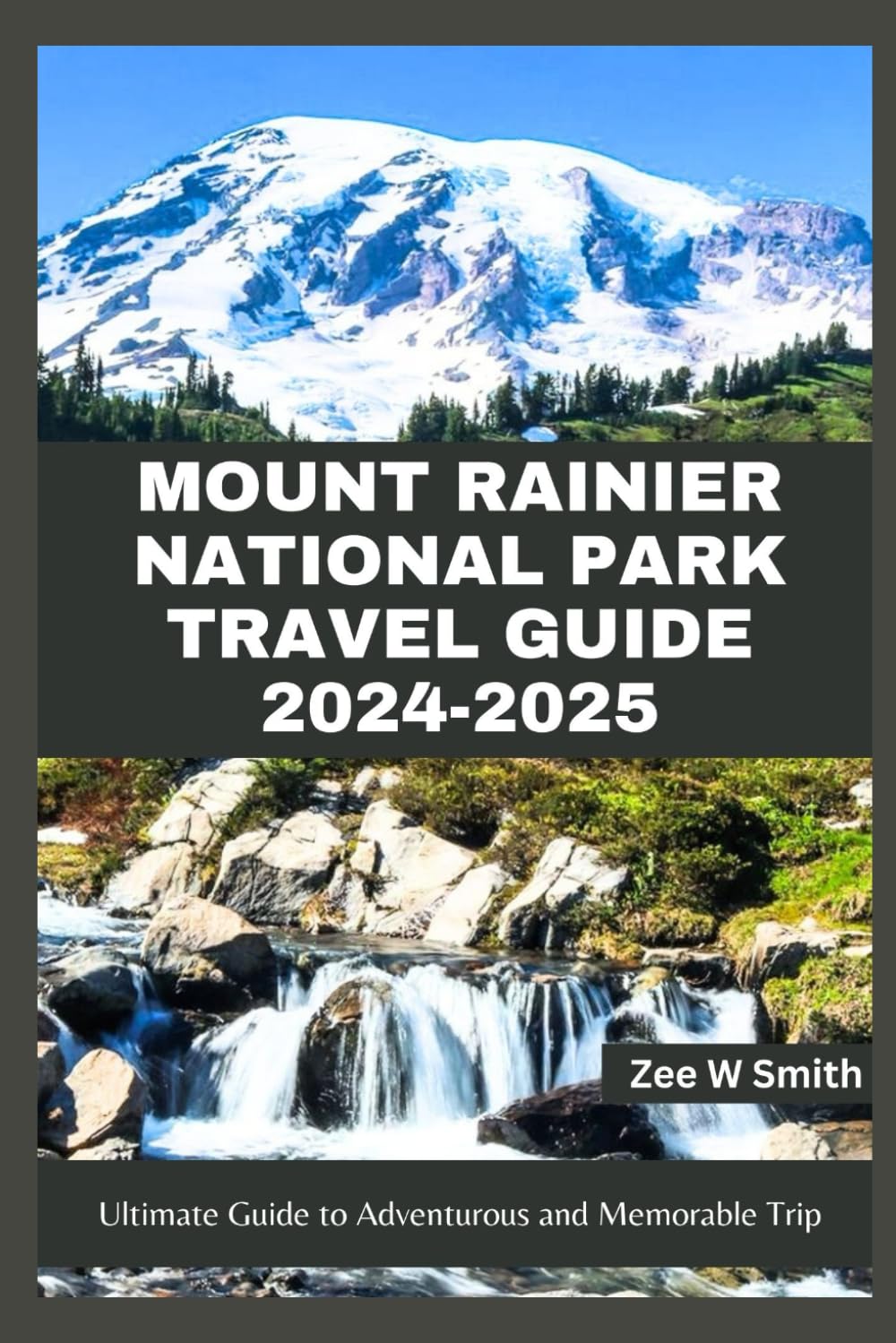 MOUNT RAINIER NATIONAL PARK TRAVEL GUIDE 2024-2025: Ultimate Guide to Adventurous and Memorable Trip (Travel with Zee Book 5)