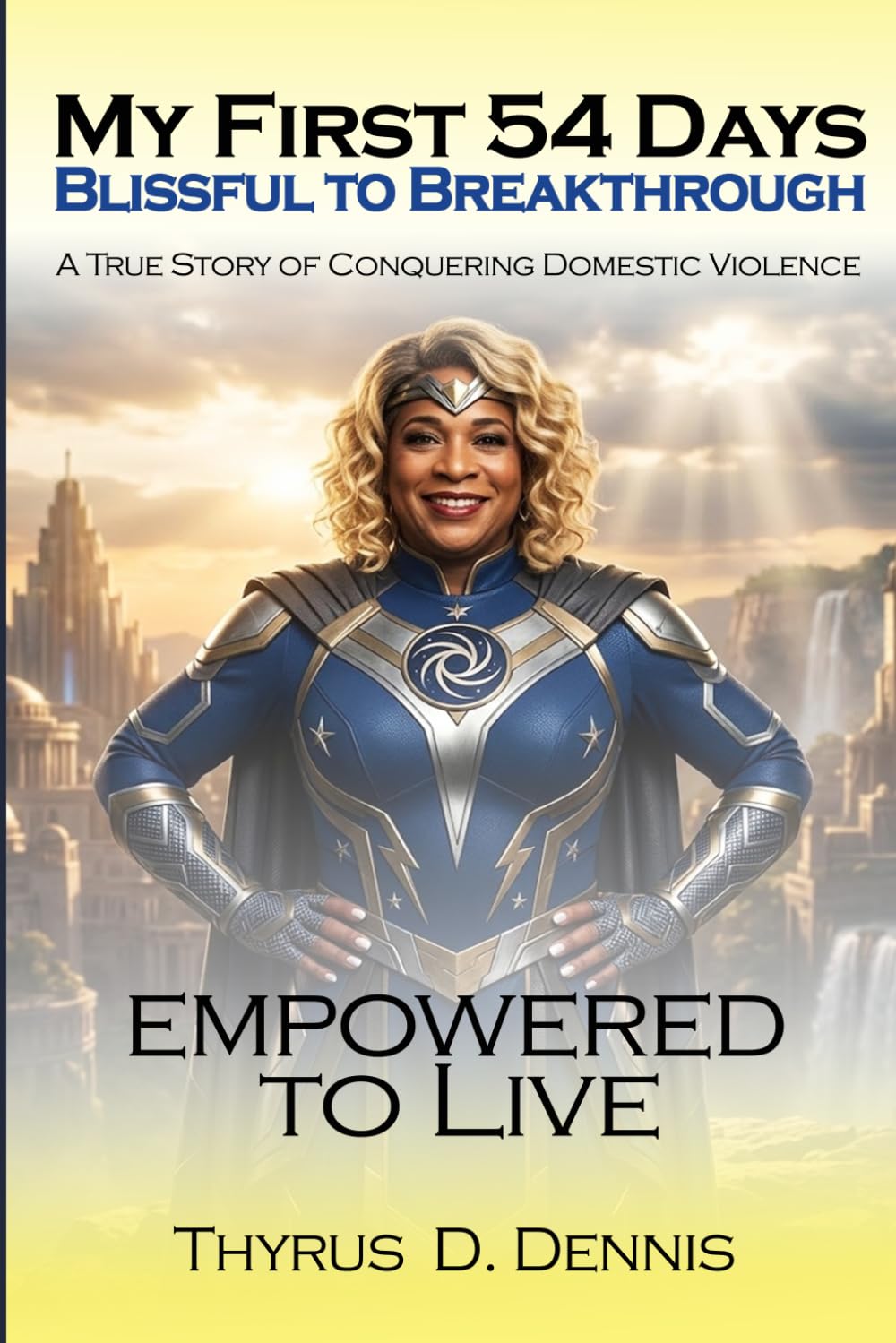 My First 54 Days, Blissful to Breakthrough: A True Story of Conquering Domestic Violence