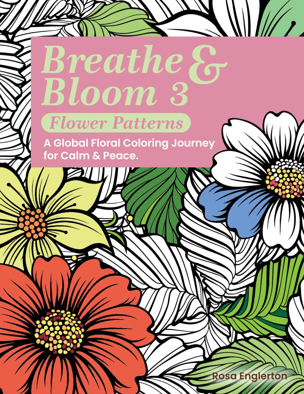 Breathe & Bloom 3 – Flower Patterns: A Global Floral Coloring Journey for Calm & Peace