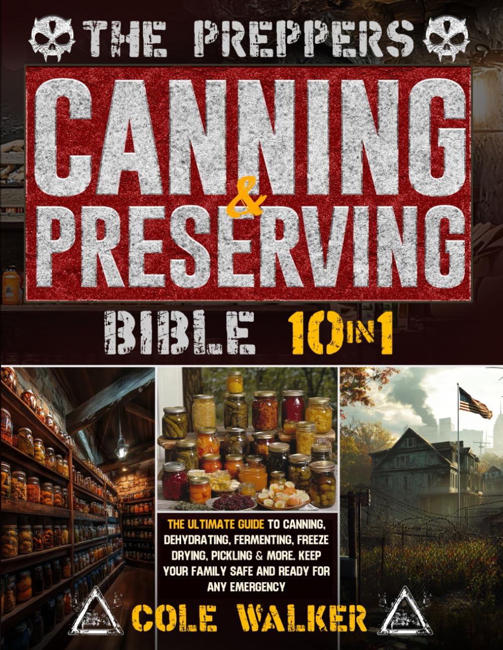 The Prepper’s Canning & Preserving Bible: [10 IN 1]: The Ultimate Guide to Canning, Dehydrating, Fermenting, Freeze Drying, Pickling & More. Keep Your Family Safe and Ready for Any Emergency