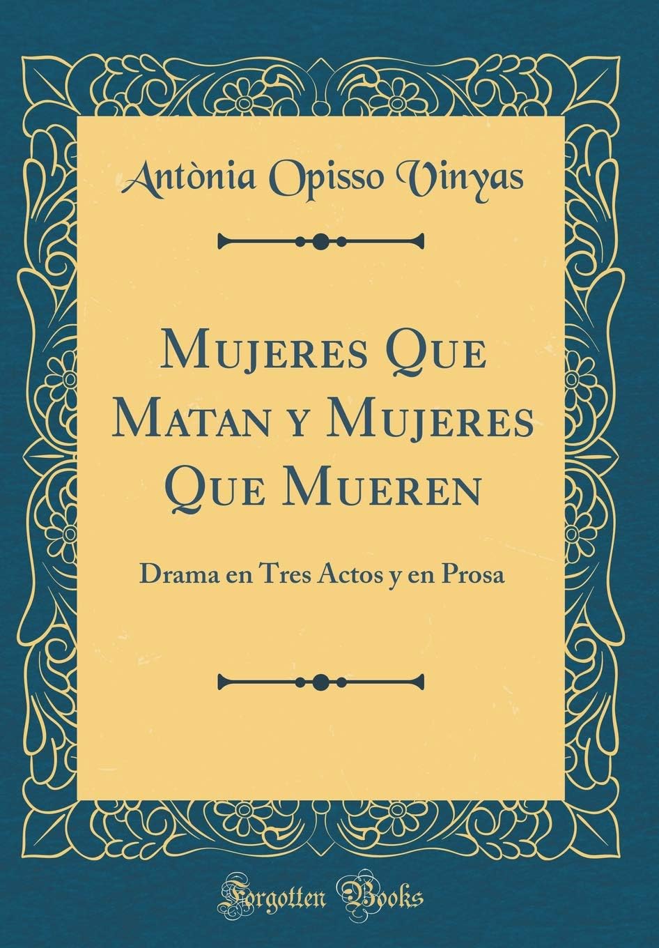 Mujeres Que Matan y Mujeres Que Mueren: Drama en Tres Actos y en Prosa (Classic Reprint)