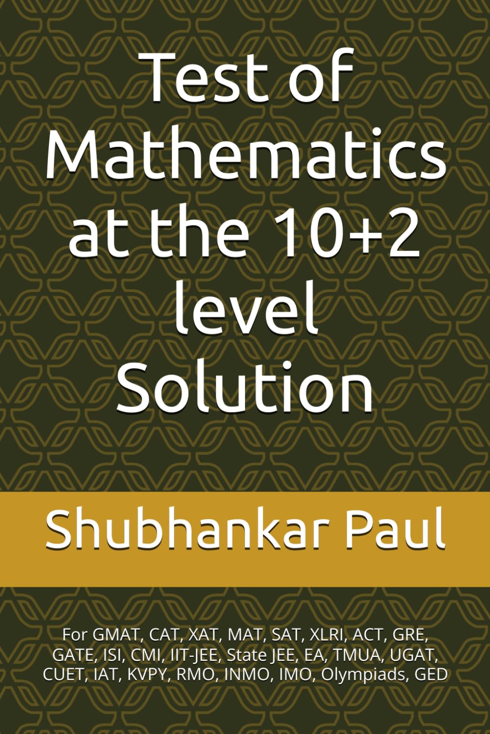 Test of Mathematics at the 10+2 level Solution: For GMAT, CAT, XAT, MAT, SAT, XLRI, ACT, GRE, GATE, ISI, CMI, IIT-JEE, State JEE, EA, TMUA, UGAT, CUET, IAT, KVPY, RMO, INMO, IMO, Olympiads, GED