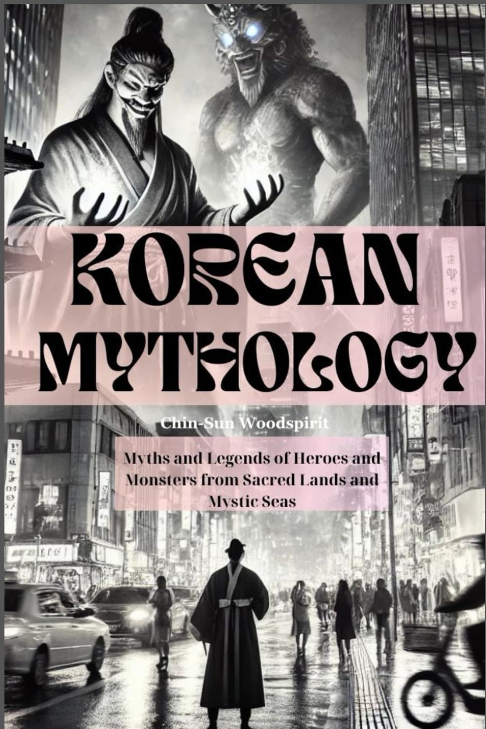 Korean Mythology (Illustrated): Myths and Legends of Heroes and Monsters from Sacred Lands and Mystic Seas