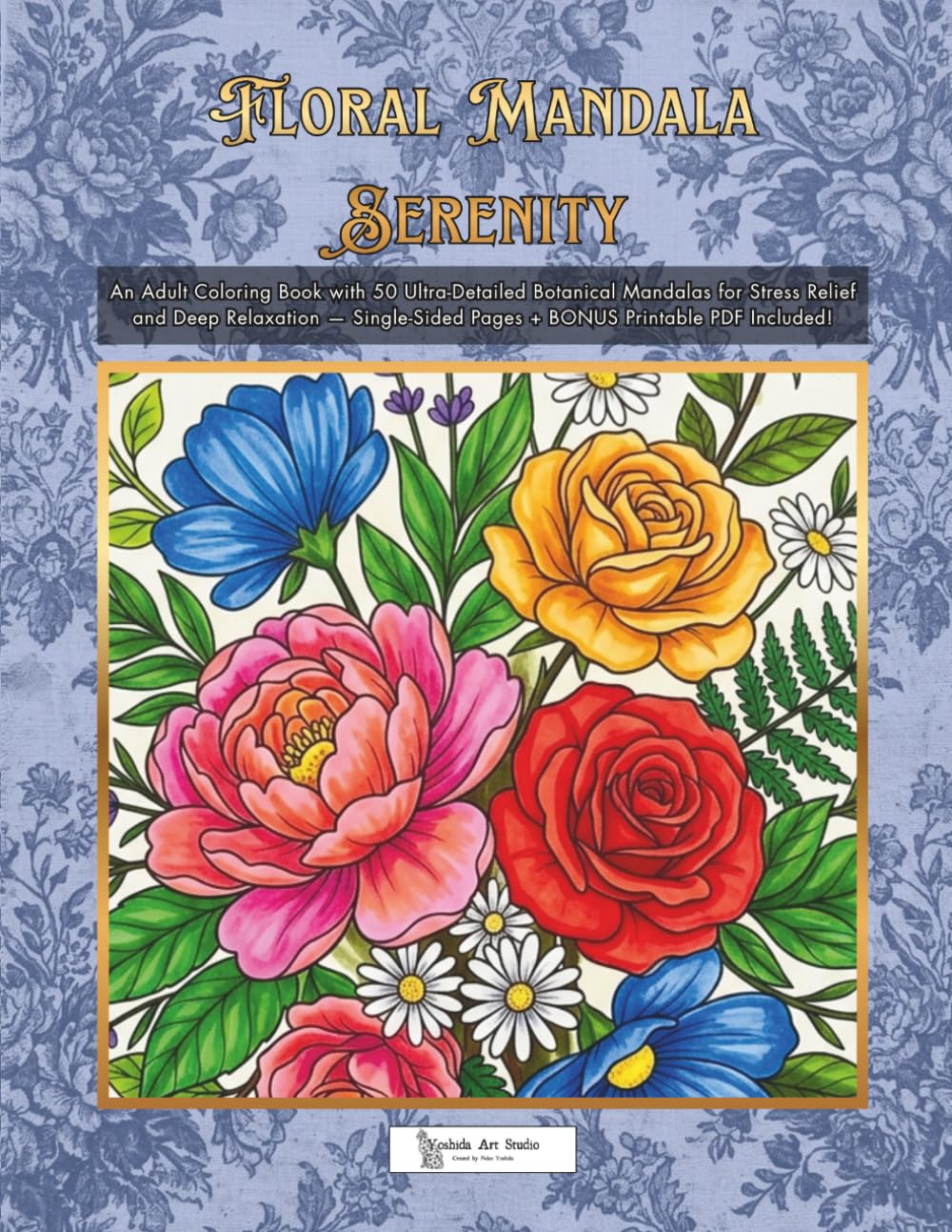Floral Mandala Serenity: An Adult Coloring Book with 50 Ultra-Detailed Botanical Mandalas for Stress Relief and Deep Relaxation — Single-Sided Pages + BONUS Printable PDF Included!