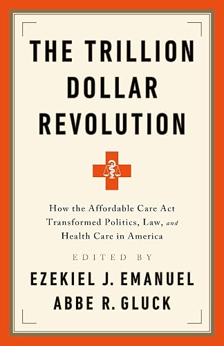 The Trillion Dollar Revolution: How the Affordable Care Act Transformed Politics, Law, and Health Care in America