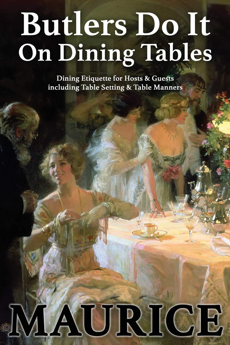 Butlers Do It On Dining Tables: Dining Etiquette for Hosts & Guests including Table Setting & Table Manners: 1 (English Etiquette)