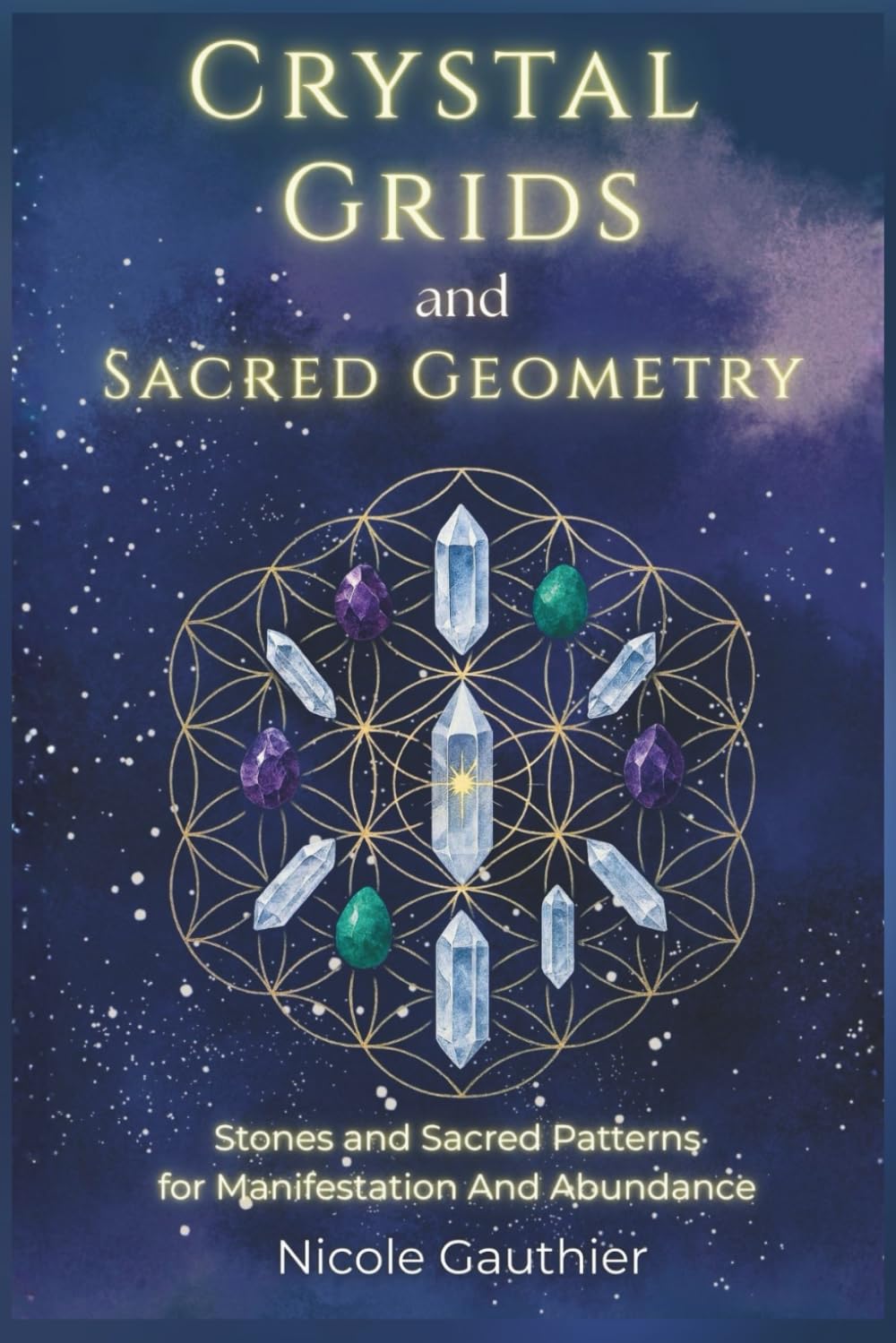 Crystal Grids and Sacred Geometry: Stones and Sacred Patterns for Manifestation and Abundance