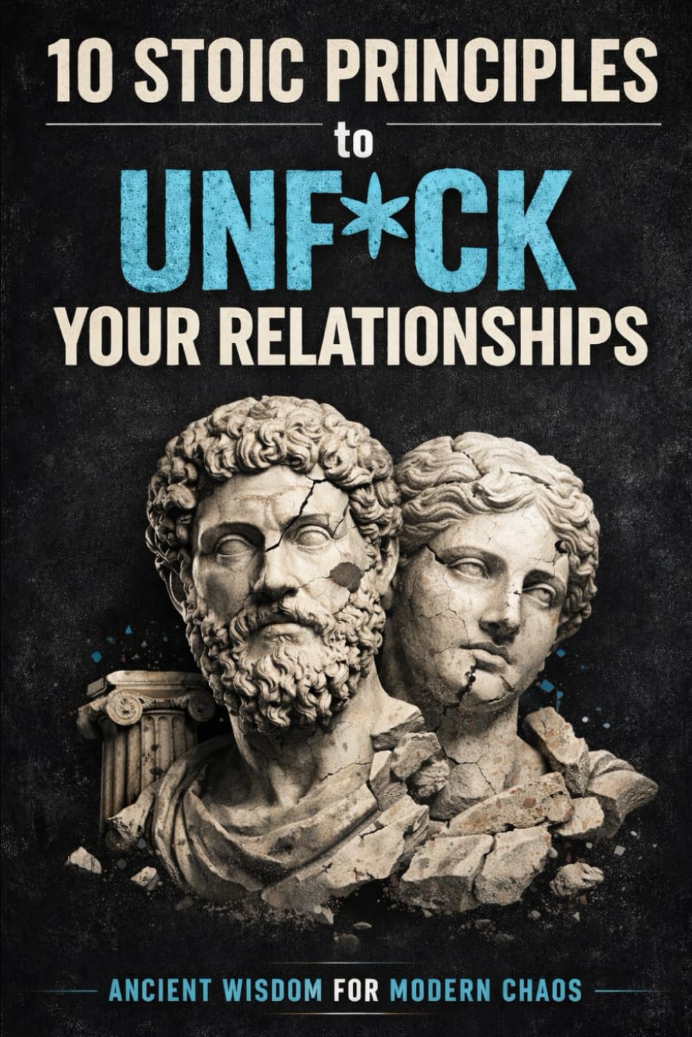 10 Stoic Principles to Unf*ck Your Relationships: Ancient Wisdom for Modern Chaos (10 Stoic Principles to Unf*ck Your Life, Relationships, and Career: ... for Modern Chaos (by Stoa Poikile Press))