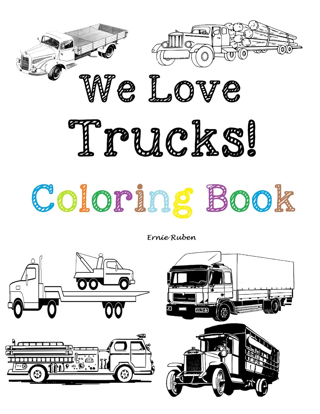 We Love Trucks! Coloring Book: Coloring book for all ages. Many types of trucks: fire, pick-up, tow, vintage and more from 1920-today.