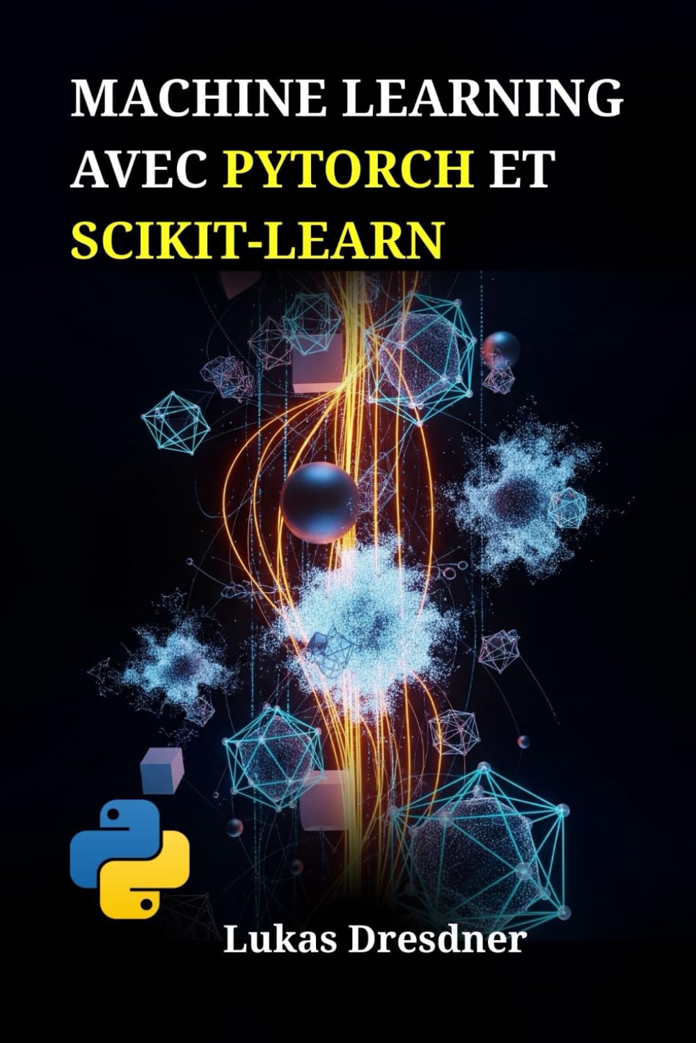 Machine Learning avec PyTorch et Scikit-Learn: Développez des systèmes intelligents, maîtrisez les réseaux de neurones profonds et déployez des modèles prédictifs avec Python